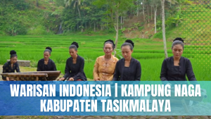 Read more about the article WARISAN INDONESIA | EPISODE 2 – DESA NEGLASARI – KAMPUNG NAGA KABUPATEN TASIKMALAYA