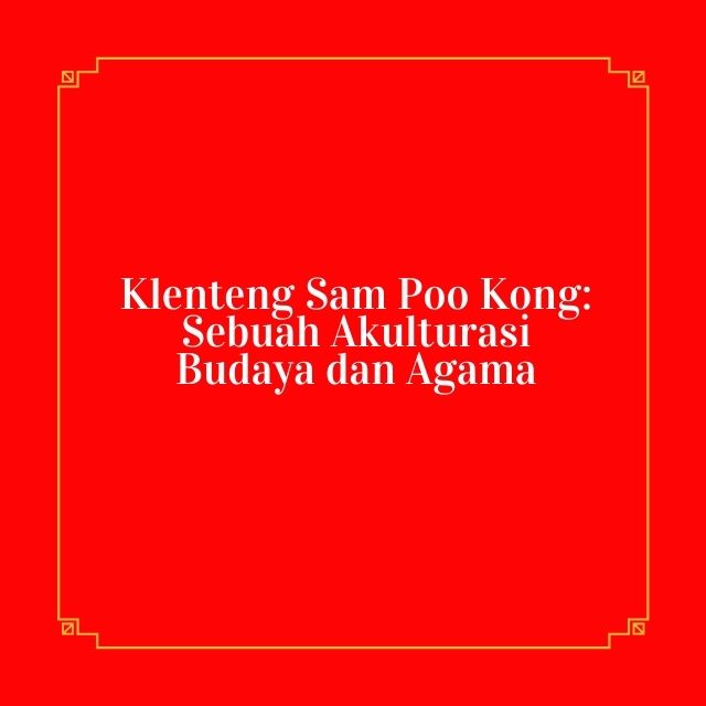 Read more about the article Klenteng Sam Poo Kong: Sebuah Akulturasi Budaya dan Agama